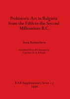 Prehistoric Art in Bulgaria from the Fifth to the Second Millenium B.C. (BAR International) 0904531597 Book Cover