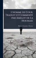 L'homme de Cour. Traduit et CommentÃ(c) par Amelot de La Houssaie 102407594X Book Cover