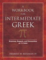 Workbook for Intermediate Greek, A: Grammar, Exegesis, and Commentary on 1-3 John (Wood Sermon Outline) 0825421497 Book Cover