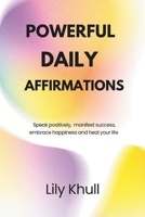 Powerful Daily Affirmations: Speak positively, manifest success, embrace happiness and heal your life B0DVT4NCFB Book Cover