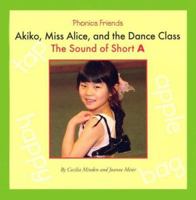 Akiko, Miss Alice, and the Dance Class: The Sound of Short A (Phonics Friends) 1592963129 Book Cover