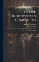 The Fire Underwriter's Companion: A Commonplace Book ... On All Subjects Appertaining to Fire Insurance Practice 1020641827 Book Cover