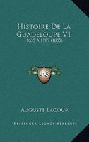 Histoire de La Guadeloupe V1: 1635 a 1789 (1855) 1160109222 Book Cover
