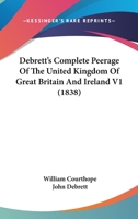 Debrett's Complete Peerage Of The United Kingdom Of Great Britain And Ireland V1 1167253388 Book Cover