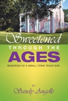 Sweetened Through the Ages: Memories of a Small Town Texas Girl 1532095260 Book Cover