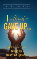 I Almost Gave up... until I Realized Giving up Wasn't an Option... 1967279373 Book Cover