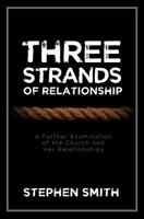 Three Strands of Relationship: A Further Examination of the Church and Her Relationships 1986479102 Book Cover