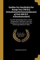 Quellen Zur Geschichte Der Kriege Von 1799 [i.E. Siebzehnhundertneunundneunzig] Und 1800 [i.E. Achtzehnhundert]: Aus Den Sammlungen Des K. Und K. Kreigsarchivs, Des Haus-, Hof- Und Staatsarchivs Und D 0274274086 Book Cover