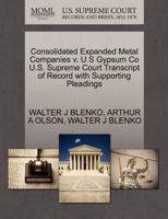 Consolidated Expanded Metal Companies v. U S Gypsum Co U.S. Supreme Court Transcript of Record with Supporting Pleadings 1270336614 Book Cover