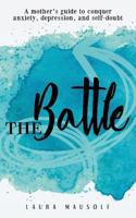 The Battle: A mother's guide to conquer anxiety, depression and self doubt 1986881571 Book Cover