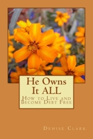 He Owns It ALL: How to Live and Become Debt Free 1983683868 Book Cover