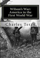 Wilson's War: America in the First World War 1461092671 Book Cover