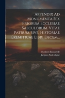 Appendix Ad Monumenta Sex Priorum Ecclesiae Saeculorum. Vitae Patrum, Sive, Historiae Eremiticae Libri Decem... - Primary Source Edition 1021191019 Book Cover