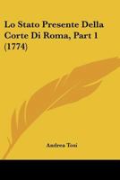 Lo Stato Presente Della Corte Di Roma, Part 1 (1774) 1166036081 Book Cover