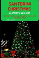 SANTORINI CHRISTMAS VACATION GUIDE 2023: Santorini Festive Charm, A Christmas and New year showcase in Greece (Hidden Gems,Must-Visit Attractions with Dining and Culinary Delights) B0CPJ6X719 Book Cover