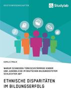 Ethnische Disparitaten Im Bildungserfolg. Warum Schneiden Turkischstammige Kinder Und Jugendliche Im Deutschen Bildungssystem Schlechter AB? 3946458718 Book Cover