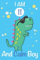 I am 11 and Calm Boy: Dinosaur Journal, My Dinosaur Book A Happy Birthday 11 Years Old Dinosaur Activity Journal Notebook for Kids, 11 Year Old Birthday Gift for Boys! Birthday Dinosaur Journal for Bo 1712496107 Book Cover