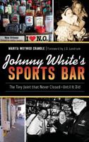 Johnny White's Sports Bar: The Tiny Joint that Never Closed—Until It Did 1467140902 Book Cover