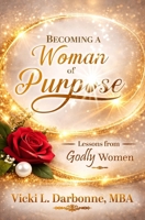 Becoming a Woman of Purpose: Lessons from Godly Women 1966430205 Book Cover