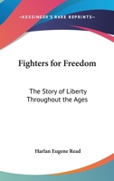 Fighters For Freedom: The Story Of Liberty Throughout The Ages 1163157481 Book Cover