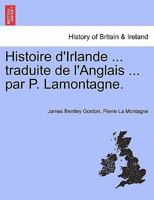 Histoire d'Irlande ... traduite de l'Anglais ... par P. Lamontagne. 1241549893 Book Cover