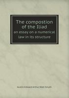 The Compostion of the Iliad an Essay on a Numerical Law in Its Structure 5518616074 Book Cover