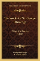 The Works of Sir George Etheredge: Plays and Poems 1019033959 Book Cover