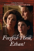 Forgive Them, Ethan!: The complexity of family relationships, the destructive force of societal expectations, and forgiveness's transformative power (Personal Transformation Self-Help) B0DQQ4VK3J Book Cover