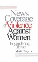 News Coverage of Violence Against Women: Engendering Blame 0803956355 Book Cover