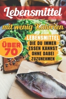 Lebensmittel mit wenig Kalorien: �ber 70 Lebensmittel, die du immer essen kannst, ohne dabei zuzunehmen B08RC4BJWV Book Cover
