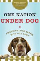 One Nation Under Dog: Adventures in the New World of Prozac-Popping Puppies, Dog-Park Politics, and Organic Pet Food 0805087117 Book Cover