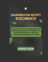 Sauerbraten Rezept Kochbuch: Deutsches Erbe an Festtagstafeln: Ein umfassender Leitfaden für Anfänger und Profis mit Geschmack, Tipps und ernährungsphysiologischen Vorteilen (German Edition) B0CRTGCBDZ Book Cover