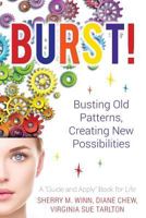 Burst!: Busting Old Patterns, Creating New Possibilities 1542383587 Book Cover