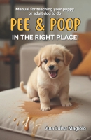 Manual for teaching your puppy or adult dog to do pee and poop IN THE RIGHT PLACE! B0FXR7311H Book Cover