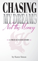 Chasing My Dreams, Not the Money: A True Success Story 1086175506 Book Cover