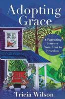 Adopting Grace: A Parenting Journey from Fear to Freedom 1618460412 Book Cover