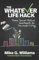 THE WHATEVER LIFE HACK: Three Secret Biblical Investments  for Successful Living 1951340019 Book Cover