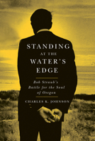 Standing at the Water's Edge: Bob Straub's Battle for the Soul of Oregon 0870716697 Book Cover