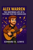ALEX WARREN: The Inspiring Life of a YouTube Star for Curious Kids. (Legends in the Ring & Rhythm) B0FJMSD1QB Book Cover