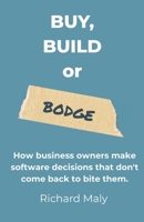 Buy, Build or Bodge: How business owners make software decisions that don't come back to bite them. B0HGC97PWW Book Cover