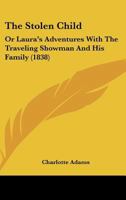 The Stolen Child: Or Laura's Adventures With The Traveling Showman And His Family 1535814748 Book Cover