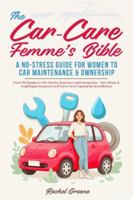 The Car-Care Femme’s Bible: A No-Stress Guide for Women to Car Maintenance & Ownership | From Oil Changes to Tire Checks, Insurance, and Emergencies – Save Money & Avoid Repair Scams (Even If You’ve N B0G2CTPXH3 Book Cover
