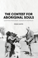 The Contest for Aboriginal Souls: European Missionary Agendas in Australia 1760462047 Book Cover