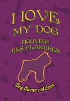 I Love My Dog Bouvier Des Flandres - Dog Owner Notebook: Doggy Style Designed Pages for Dog Owner's to Note Training Log and Daily Adventures. 1726786331 Book Cover