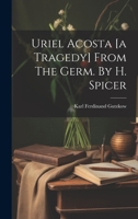 Uriel Acosta [a Tragedy] From The Germ. By H. Spicer 1019424117 Book Cover