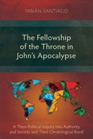 The Fellowship of the Throne in John's Apocalypse: A Theo-Political Inquiry into Authority and Society and their Christological Bond 1783687630 Book Cover