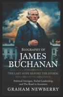 Biography of James Buchanan: The Last Hope Before the Storm: Political Intrigue, Failed Leadership, and the Road to Secession B0DZP6W4L5 Book Cover