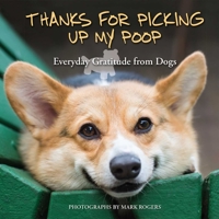 Thanks for Picking Up My Poop: Everyday Gratitude from Dogs 1646042271 Book Cover
