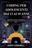 CODING PER ADOLESCENTI DAI 13 AI 19 ANNI: Impara Python, JavaScript e Game Design con progetti reali per principianti e studenti delle scuole superiori (Italian Edition) B0FMPTHQ5T Book Cover