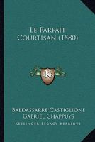 Le Parfait Courtisan (1580) 1104777258 Book Cover